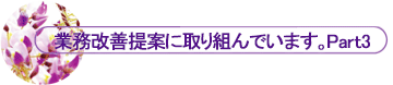 業務改善提案に取り組んでいます。Part3